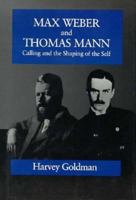 Max Weber and Thomas Mann: Calling and the Shaping of the Self 0520076559 Book Cover