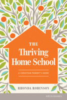 The Thriving Homeschool: A Christian Parent’s Guide 1646071824 Book Cover