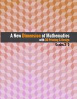 A New Dimension of Mathematics with 3D Printing & Design: Grades 3 - 5 1978112033 Book Cover