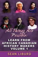 All Things Are Possible: Learn from African Canadian History Makers Volume 1 1796845264 Book Cover