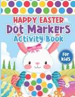 Happy Easter Dot Markers Activity Book for Kids: Easter Dot Markers Easy Guided Big Dots Toddler And Preschool Paint Dauber Coloring Pages Unique Illustrations Size 8.5 X 11 Inches 100 Pages B09T855ZW9 Book Cover