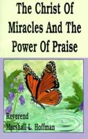 The Christ of Miracles and the Power of Praise 1881116905 Book Cover