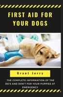 First Aid for Your Dogs: The complete information of the do's and don't for your puppies at emergency B086PNZCDY Book Cover