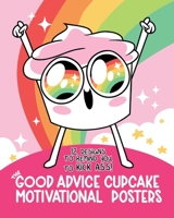 The Good Advice Cupcake Motivational Posters: 12 Designs to Remind You to Kick Ass 0762499230 Book Cover