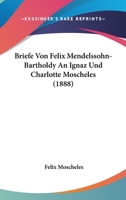 Briefe Von Felix Mendelssohn-Bartholdy An Ignaz Und Charlotte Moscheles (1888) 1167606310 Book Cover