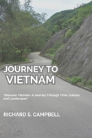 Journey To Vietnam: "Discover Vietnam: A Journey Through Time, Culture, and Landscapes" B0CR4D665Z Book Cover