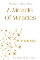 A Miracle Of Miracles: To exist is to yearn - Poetry Book B0G593JKCP Book Cover