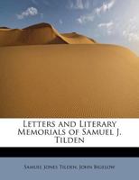 Letters and Literary Memorials of Samuel J Tilden 1503129462 Book Cover