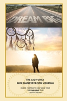The Lazy Girls Mini Manifestation Journal: Guided Writing to Make Those Dreams Come True 1716656710 Book Cover