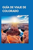 GUÍA DE VIAJE DE COLORADO 2024: Una guía privilegiada de los mejores tesoros escondidos, caminatas y sitios históricos que debes visitar. (Spanish Edition) B0CMNSDQ8C Book Cover