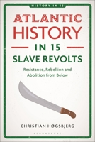 Atlantic History in 15 Slave Revolts: Resistance, Rebellion and Abolition from Below 1350386405 Book Cover