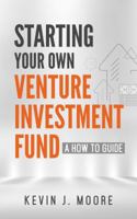 Starting Your Own Venture Investment Fund: A How To Guide 0999817108 Book Cover