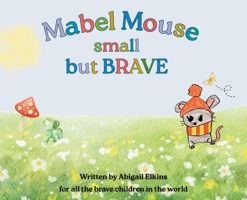 Mabel Mouse small but BRAVE B0GTD8DZKP Book Cover