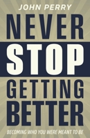 Never Stop Getting Better: Becoming Who You Were Meant to Be B0H12PZLZR Book Cover