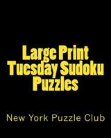 Large Print Tuesday Sudoku Puzzles: Sudoku Puzzles from the Archives of the New York Puzzle Club 1477513175 Book Cover