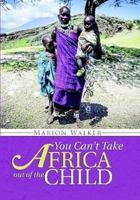 You Can't Take Africa Out of the Child 1483438082 Book Cover