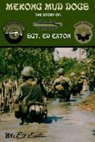 Mekong Mud Dogs: Story Of: Sgt. Ed Eaton 150526698X Book Cover