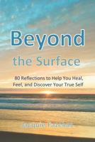 Beyond the Surface: 80 Reflections to Help You Heal, Feel, and Discover Your True Self 1720028869 Book Cover