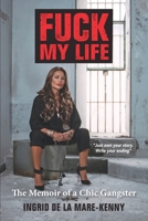 FUCK MY LIFE: THE MEMOIR OF A CHIC GANGSTER B08QLV53DH Book Cover