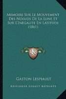 Memoire Sur Le Mouvement Des Noeuds De La Lune Et Sur L'Inegalite En Latitude (1861) 1141225727 Book Cover