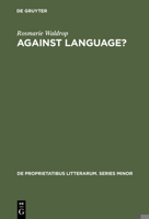 Against Language? Dissatisfaction With Language As Theme and As Impulse Towards Experiments in Twentieth Century Poetry 9027917892 Book Cover