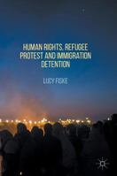 Human Rights, Refugee Protest and Immigration Detention 113758095X Book Cover