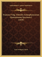 Francisci Volg. Ullrichii Aristophanearum Quaestionum Specimen I (1839) 1169621538 Book Cover