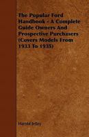 The Popular Ford Handbook - A Complete Guide Owners and Prospective Purchasers (Covers Models from 1933 to 1935) 1444651641 Book Cover