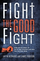 Fight the Good Fight: How an Alliance of Faith and Reason Can Win the Culture War 1684515521 Book Cover