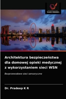 Architektura bezpieczeństwa dla domowej opieki medycznej z wykorzystaniem sieci WSN: Bezprzewodowe sieci sensoryczne 6203351563 Book Cover