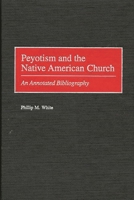 Peyotism and the Native American Church: An Annotated Bibliography (Bibliographies and Indexes in American History) 0313316260 Book Cover