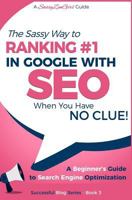 Seo - The Sassy Way of Ranking #1 in Google - When You Have No Clue!: Beginner's Guide to Search Engine Optimization and Internet Marketing 1543146538 Book Cover