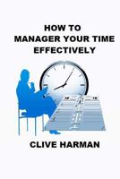 How to Manage Your Time Effectively: Read and Learn 198415477X Book Cover