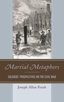 Martial Metaphors: Soldiers' Perspectives on the Civil War 0761867902 Book Cover