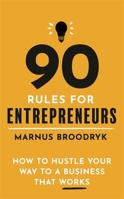 90 Rules for Entrepreneurs: How to Hustle Your Way to a Business That Works 1472144686 Book Cover