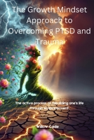 The Growth Mindset Approach to Overcoming PTSD and Trauma:: The active process of rebuilding one’s life through empowerment. (Live your best life) B0F6B5RX99 Book Cover