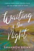 Waiting is the Night: Finding Hope When You’re Stuck on the Other Side of Dawn 1649603754 Book Cover