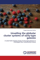 Unveiling the globular cluster systems of early-type galaxies: A wide-field imaging study of early-type galaxies to investigate their evolutionary history 3659965073 Book Cover