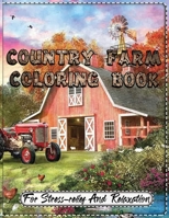 Country Farm Coloring Book For Stress-relief And Relaxation: An Adult Coloring Book with Charming Country Life, Playful Animals, Beautiful Flowers, and Nature Scene B088JS6YRQ Book Cover