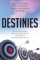 Destinies: Motivating Stories From Ordinary People Who Created Extraordinary Results 1988071372 Book Cover