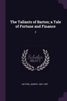 The Tallants of Barton; A Tale of Fortune and Finance: 3 3337344070 Book Cover