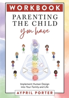 Workbook - Parenting the Child You Have: Implement Human Design into Your Family and Life 196134713X Book Cover