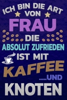 Ich bin die Art von Frau die absolut zufrieden ist mit Kaffee und KNOTEN: Punktkariertes Papier Bullet Journal Notizheft Skizzenbuch Tagebuch Gepunktete Seiten Dot Grid Notebook 1651155542 Book Cover
