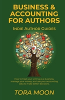 Business and Accounting for Authors: How to treat your writing as a business, manage your money, and use your accounting data to make better decisions. 1946132209 Book Cover