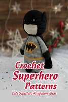 Crochet Superhero Patterns: Cute Superhero Amigurumi Ideas: Gift for Kids B092P6WJ9K Book Cover