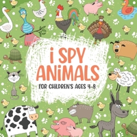 I Spy Animals For Children's ages 4-8: The Super Guessing Game Book for Toddlers Ages 4-8, Your Easy Animals Activity Book For Toddlers! (Perfect Gift B08VC497NJ Book Cover