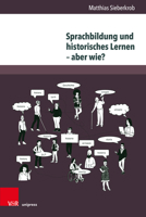 Sprachbildung Und Historisches Lernen - Aber Wie?: Ziele, Professionalisierung, Umsetzung 3847115391 Book Cover