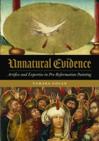 Unnatural Evidence: Artifice and Expertise in Pre-Reformation Painting 0226851346 Book Cover
