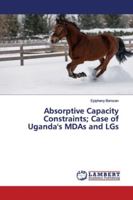 Absorptive Capacity Constraints; Case of Uganda's MDAs and LGs 6139444306 Book Cover