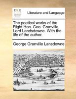 The poetical works of the Right Hon. Geo. Granville, Lord Lansdowne. With the life of the author. Cooke's edition. Embellished with superb engravings. 1170386326 Book Cover